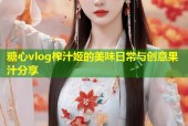 糖心vlog榨汁姬的美味日常与创意果汁分享