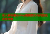 深入解析糖心vlog观看技巧与内容亮点全攻略